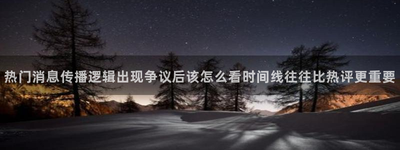 91吃瓜热点内容：热门消息传播逻辑出现争议后该怎么看时间线往往比热评更重要