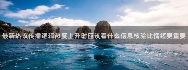 吃瓜热门热点:最新热议传播逻辑热度上升时应该看什么信息核验比情绪更重要